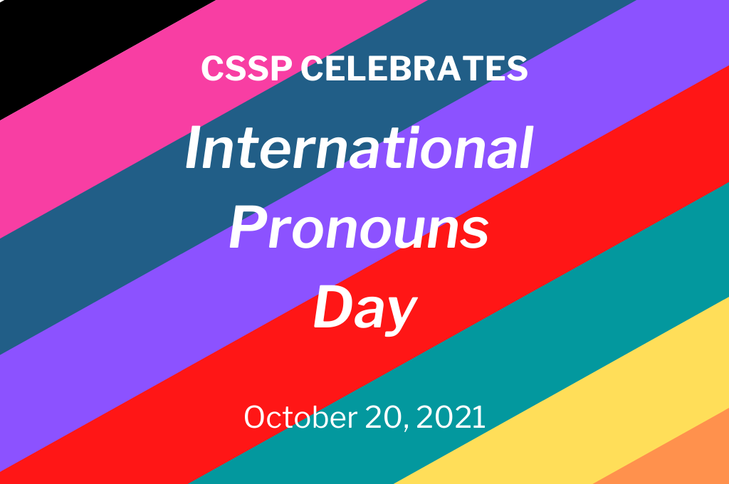 CSSP Celebrates International Pronouns Day: October 20, 2021.